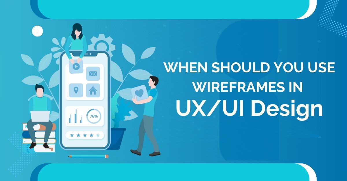 When Should You Use Wireframes in UI/UX Design?